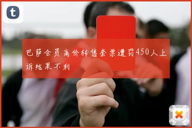 巴萨会员高价转售套票遭罚450人上诉结果不利