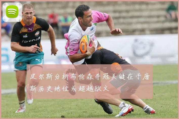 皮尔斯分析布伦森夺冠关键在于唐斯历史地位或超越欧文