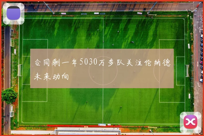 合同剩一年5030万多队关注伦纳德未来动向